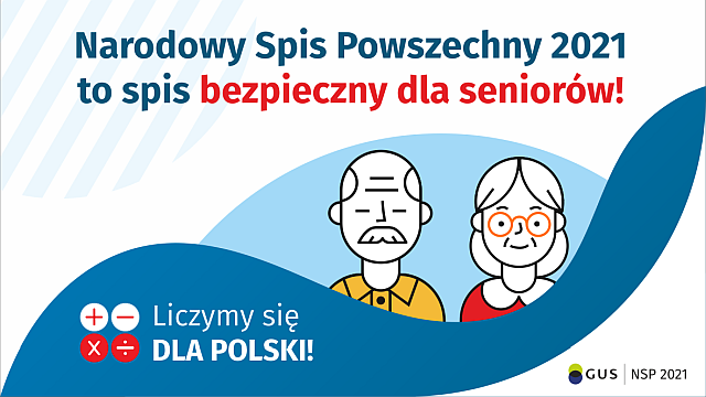 Na górze grafiki jest napis: Narodowy Spis Powszechny 2021 to spis bezpieczny dla seniorów! Poniżej widać mężczyznę i kobietę w starszym wieku. Na dole grafiki są cztery małe koła ze znakami dodawania, odejmowania, mnożenia i dzielenia, obok nich napis: Liczymy się dla Polski! W prawym dolnym rogu jest logotyp spisu: dwa nachodzące na siebie pionowo koła, GUS, pionowa kreska, NSP 2021.